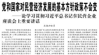 【人民日報(bào)】黨和國家對民營經(jīng)濟(jì)發(fā)展的基本方針政策不會變  ——論學(xué)習(xí)貫徹習(xí)近平總書記在民營企業(yè)座談會上重要講話